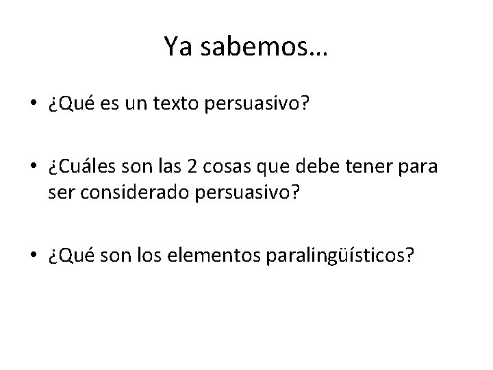 Ya sabemos… • ¿Qué es un texto persuasivo? • ¿Cuáles son las 2 cosas