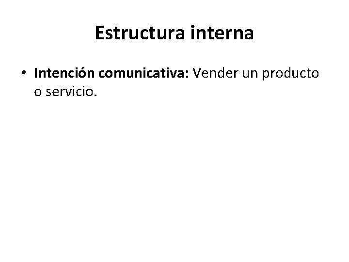 Estructura interna • Intención comunicativa: Vender un producto o servicio. 