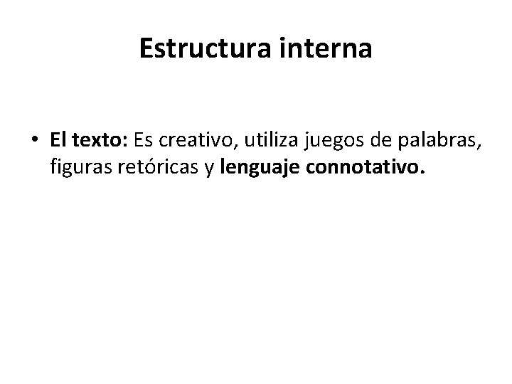 Estructura interna • El texto: Es creativo, utiliza juegos de palabras, figuras retóricas y