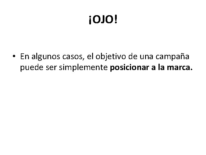 ¡OJO! • En algunos casos, el objetivo de una campaña puede ser simplemente posicionar