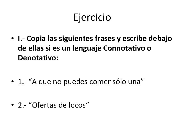 Ejercicio • I. - Copia las siguientes frases y escribe debajo de ellas si
