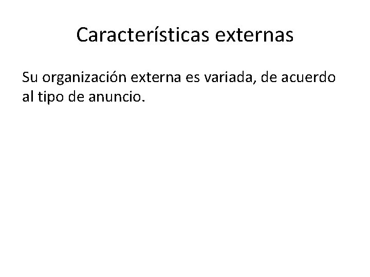 Características externas Su organización externa es variada, de acuerdo al tipo de anuncio. 
