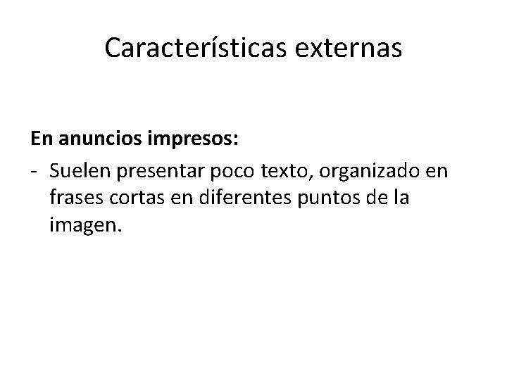 Características externas En anuncios impresos: - Suelen presentar poco texto, organizado en frases cortas