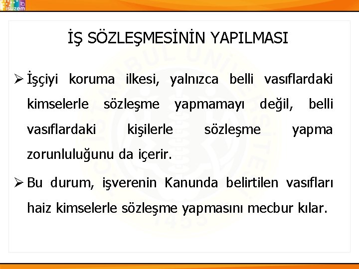 İŞ SÖZLEŞMESİNİN YAPILMASI Ø İşçiyi koruma ilkesi, yalnızca belli vasıflardaki kimselerle vasıflardaki sözleşme kişilerle