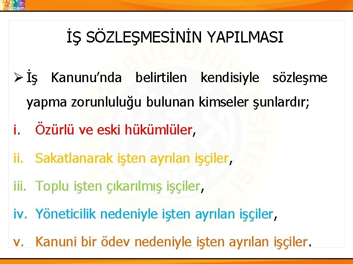 İŞ SÖZLEŞMESİNİN YAPILMASI Ø İş Kanunu’nda belirtilen kendisiyle sözleşme yapma zorunluluğu bulunan kimseler şunlardır;