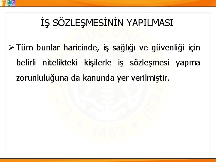 İŞ SÖZLEŞMESİNİN YAPILMASI Ø Tüm bunlar haricinde, iş sağlığı ve güvenliği için belirli nitelikteki