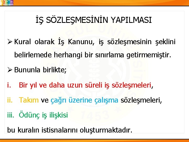 İŞ SÖZLEŞMESİNİN YAPILMASI Ø Kural olarak İş Kanunu, iş sözleşmesinin şeklini belirlemede herhangi bir