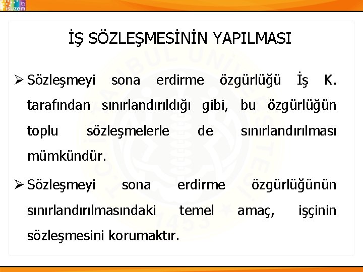 İŞ SÖZLEŞMESİNİN YAPILMASI Ø Sözleşmeyi sona erdirme özgürlüğü İş K. tarafından sınırlandırıldığı gibi, bu