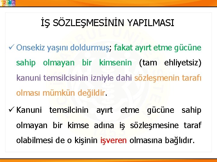 İŞ SÖZLEŞMESİNİN YAPILMASI ü Onsekiz yaşını doldurmuş; fakat ayırt etme gücüne sahip olmayan bir İŞ SÖZLEŞMESİNİN YAPILMASI ü Onsekiz yaşını doldurmuş; fakat ayırt etme gücüne sahip olmayan bir