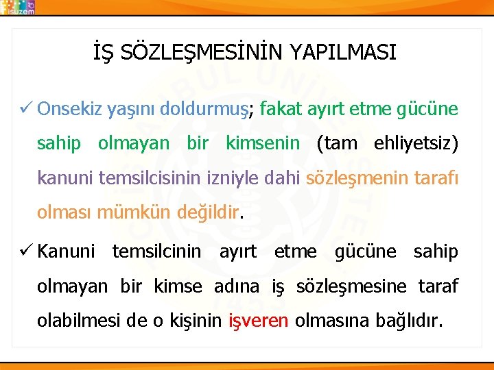 İŞ SÖZLEŞMESİNİN YAPILMASI ü Onsekiz yaşını doldurmuş; fakat ayırt etme gücüne sahip olmayan bir