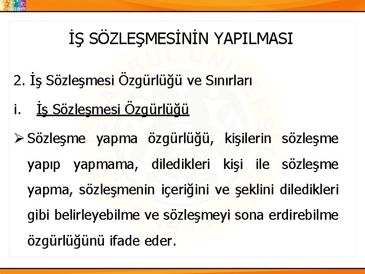 İŞ SÖZLEŞMESİNİN YAPILMASI 2. İş Sözleşmesi Özgürlüğü ve Sınırları i. İş Sözleşmesi Özgürlüğü Ø İŞ SÖZLEŞMESİNİN YAPILMASI 2. İş Sözleşmesi Özgürlüğü ve Sınırları i. İş Sözleşmesi Özgürlüğü Ø