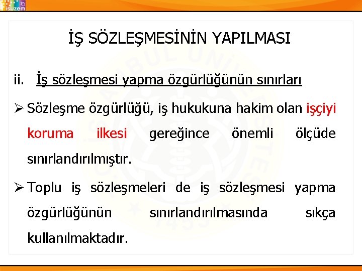 İŞ SÖZLEŞMESİNİN YAPILMASI ii. İş sözleşmesi yapma özgürlüğünün sınırları Ø Sözleşme özgürlüğü, iş hukukuna İŞ SÖZLEŞMESİNİN YAPILMASI ii. İş sözleşmesi yapma özgürlüğünün sınırları Ø Sözleşme özgürlüğü, iş hukukuna