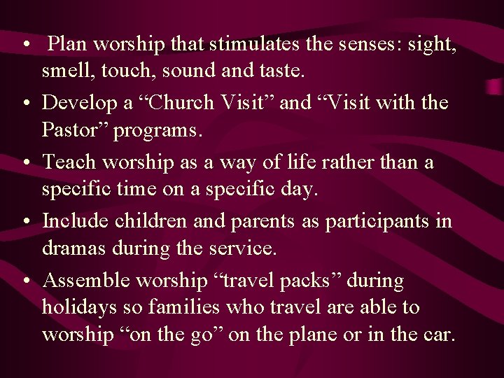  • Plan worship that stimulates the senses: sight, smell, touch, sound and taste.