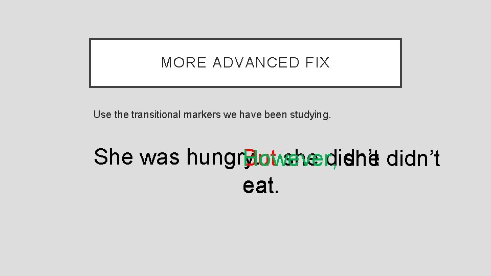 MORE ADVANCED FIX Use the transitional markers we have been studying. She was hungry.