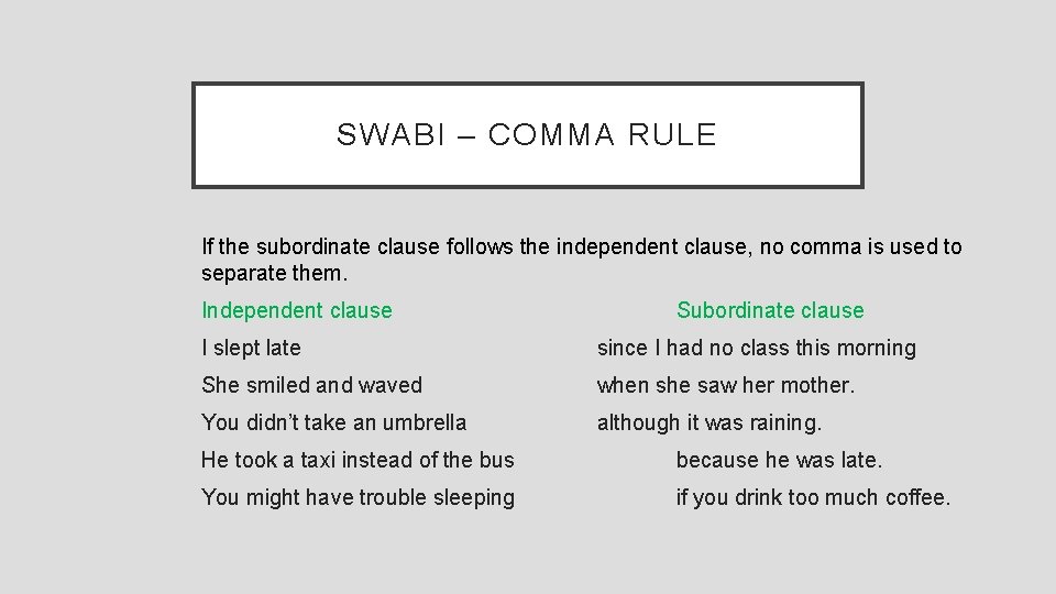 SWABI – COMMA RULE If the subordinate clause follows the independent clause, no comma