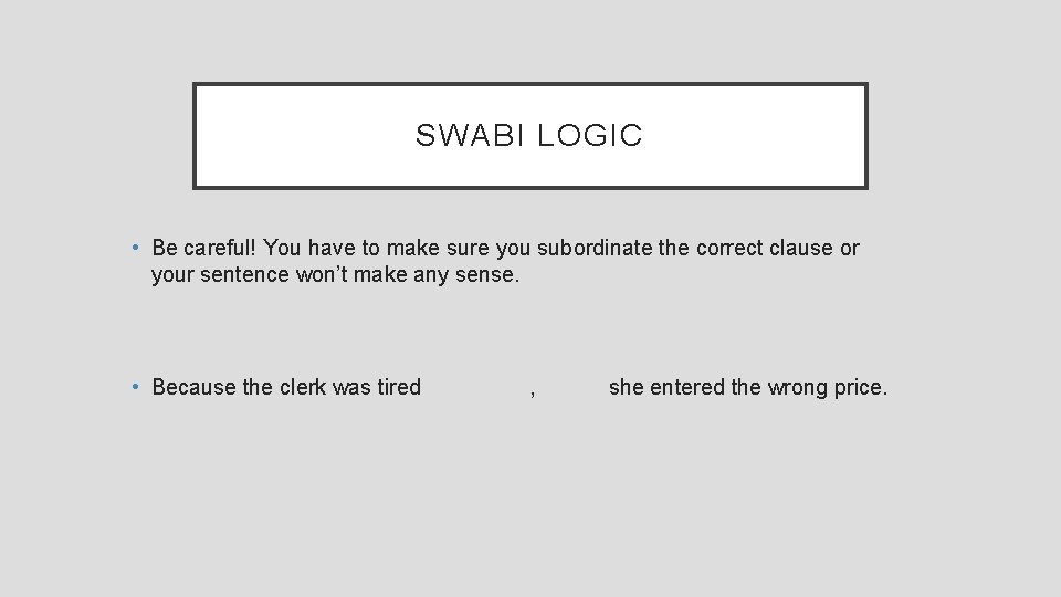 SWABI LOGIC • Be careful! You have to make sure you subordinate the correct