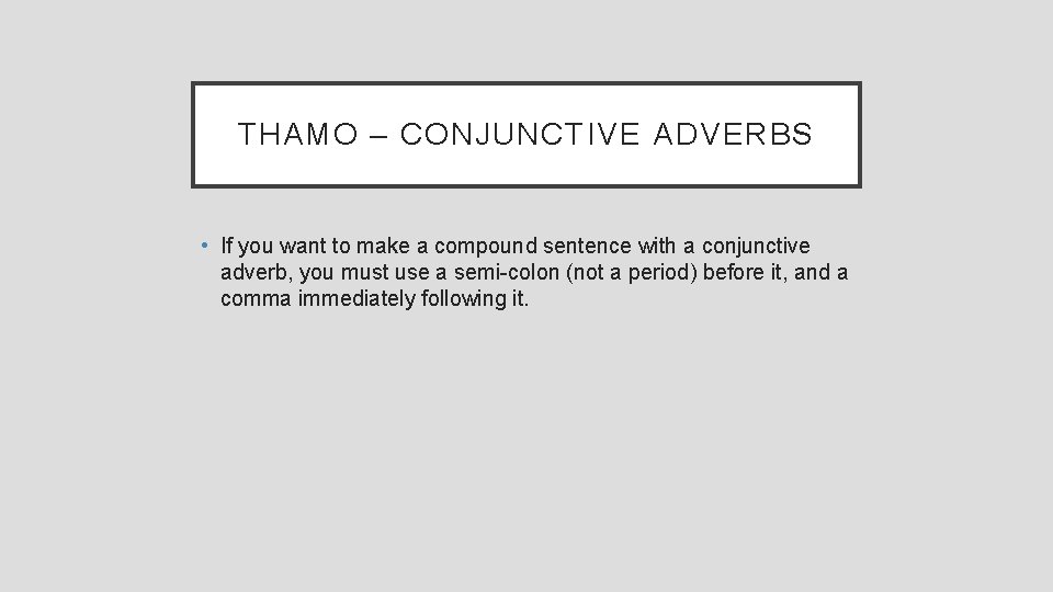 THAMO – CONJUNCTIVE ADVERBS • If you want to make a compound sentence with