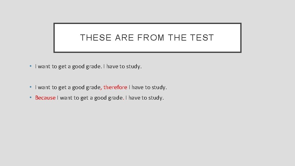 THESE ARE FROM THE TEST • I want to get a good grade. I