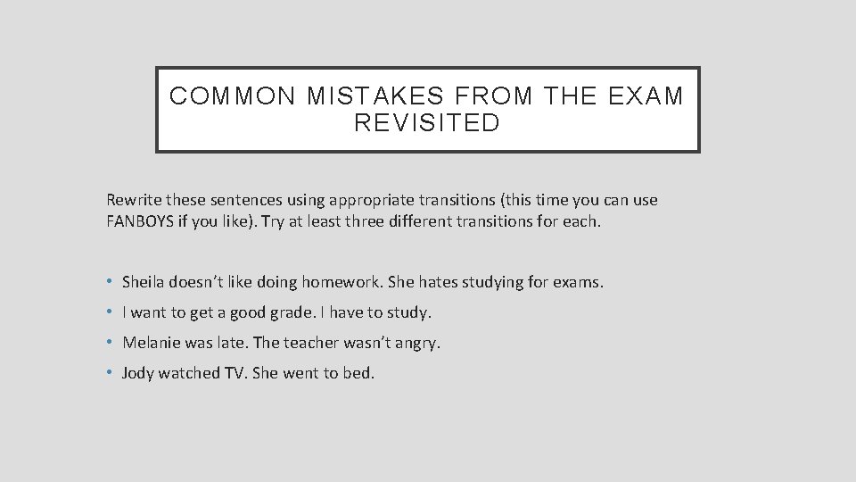 COMMON MISTAKES FROM THE EXAM REVISITED Rewrite these sentences using appropriate transitions (this time