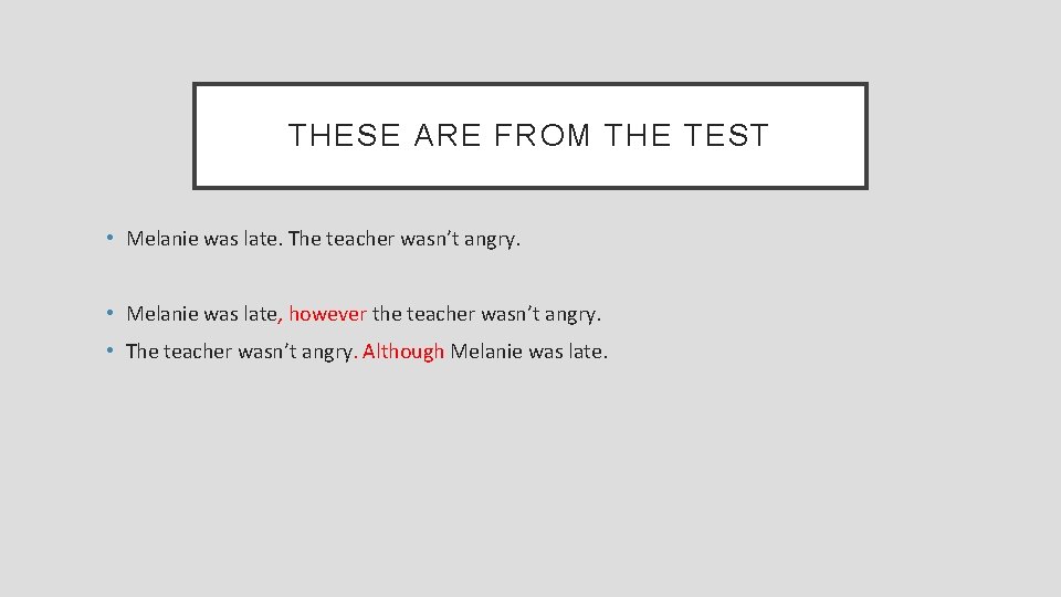 THESE ARE FROM THE TEST • Melanie was late. The teacher wasn’t angry. •