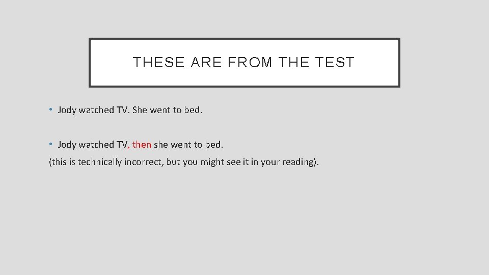 THESE ARE FROM THE TEST • Jody watched TV. She went to bed. •