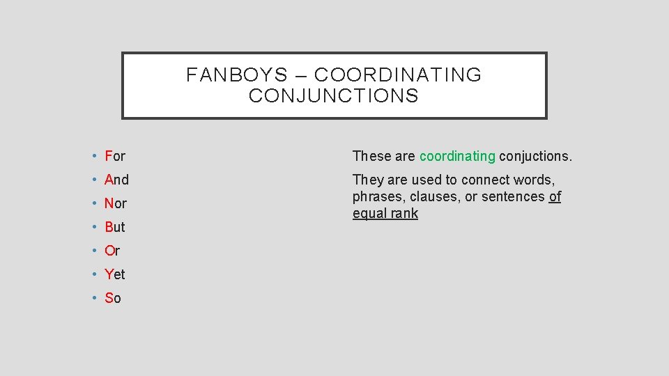 FANBOYS – COORDINATING CONJUNCTIONS • For These are coordinating conjuctions. • And They are