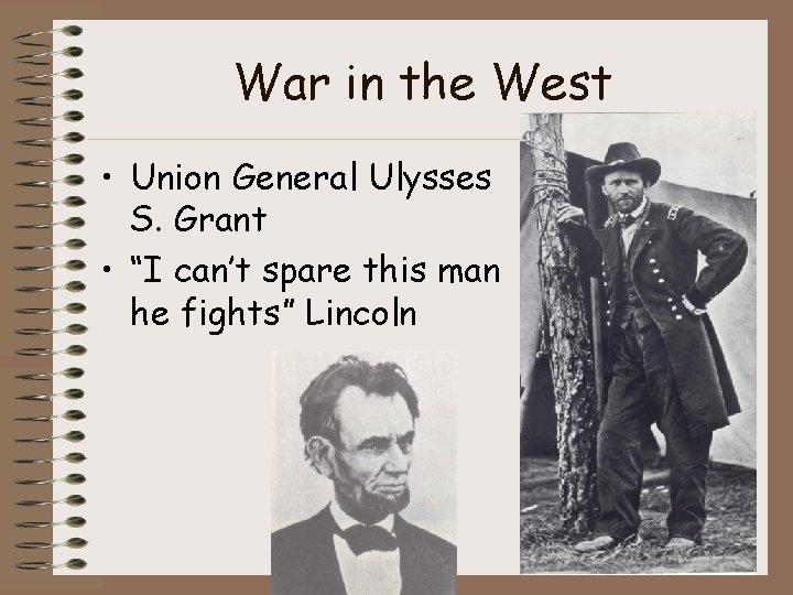 War in the West • Union General Ulysses S. Grant • “I can’t spare