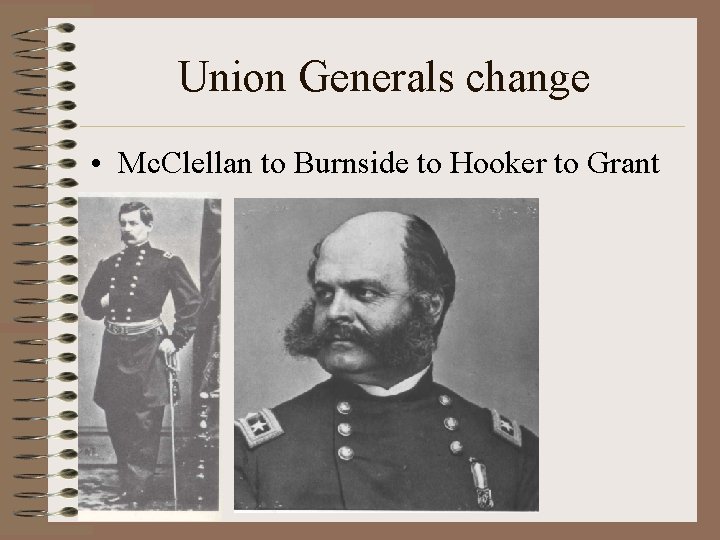 Union Generals change • Mc. Clellan to Burnside to Hooker to Grant 