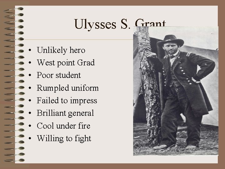 Ulysses S. Grant • • Unlikely hero West point Grad Poor student Rumpled uniform