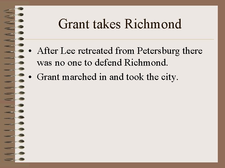 Grant takes Richmond • After Lee retreated from Petersburg there was no one to