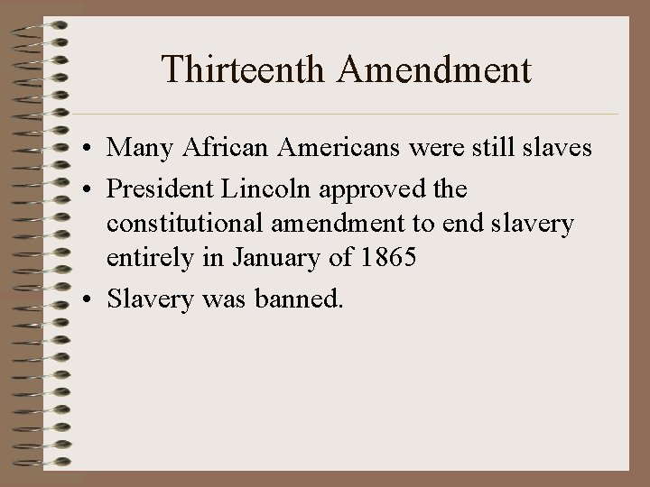 Thirteenth Amendment • Many African Americans were still slaves • President Lincoln approved the