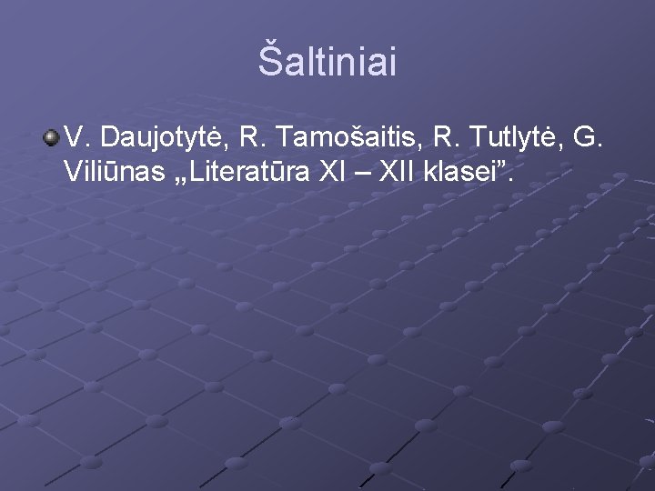 Šaltiniai V. Daujotytė, R. Tamošaitis, R. Tutlytė, G. Viliūnas „Literatūra XI – XII klasei”.