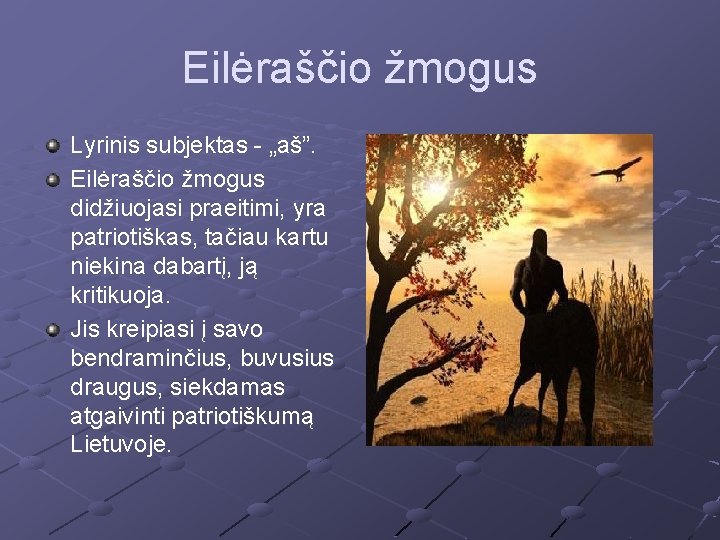 Eilėraščio žmogus Lyrinis subjektas - „aš”. Eilėraščio žmogus didžiuojasi praeitimi, yra patriotiškas, tačiau kartu