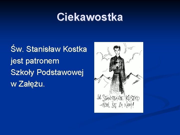 Ciekawostka Św. Stanisław Kostka jest patronem Szkoły Podstawowej w Załężu. 