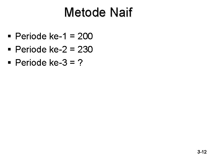 Metode Naif § Periode ke-1 = 200 § Periode ke-2 = 230 § Periode