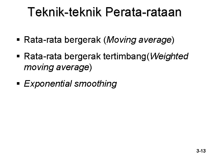 Teknik-teknik Perata-rataan § Rata-rata bergerak (Moving average) § Rata-rata bergerak tertimbang(Weighted moving average) §