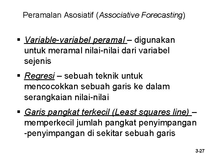 Peramalan Asosiatif (Associative Forecasting) § Variable-variabel peramal – digunakan untuk meramal nilai-nilai dari variabel