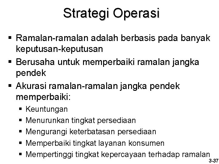 Strategi Operasi § Ramalan-ramalan adalah berbasis pada banyak keputusan-keputusan § Berusaha untuk memperbaiki ramalan