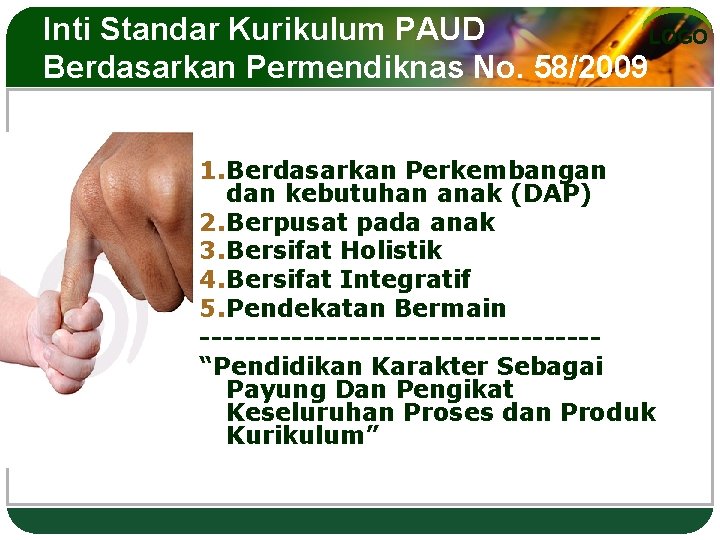 Inti Standar Kurikulum PAUD LOGO Berdasarkan Permendiknas No. 58/2009 1. Berdasarkan Perkembangan dan kebutuhan