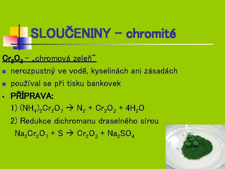 SLOUČENINY - chromité Cr 2 O 3 – „chromová zeleň“ n nerozpustný ve vodě,