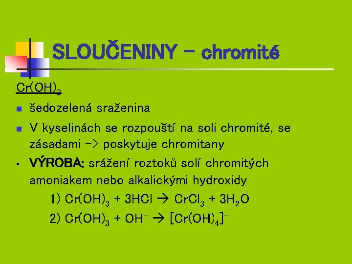 SLOUČENINY - chromité Cr(OH)3 n šedozelená sraženina n V kyselinách se rozpouští na soli