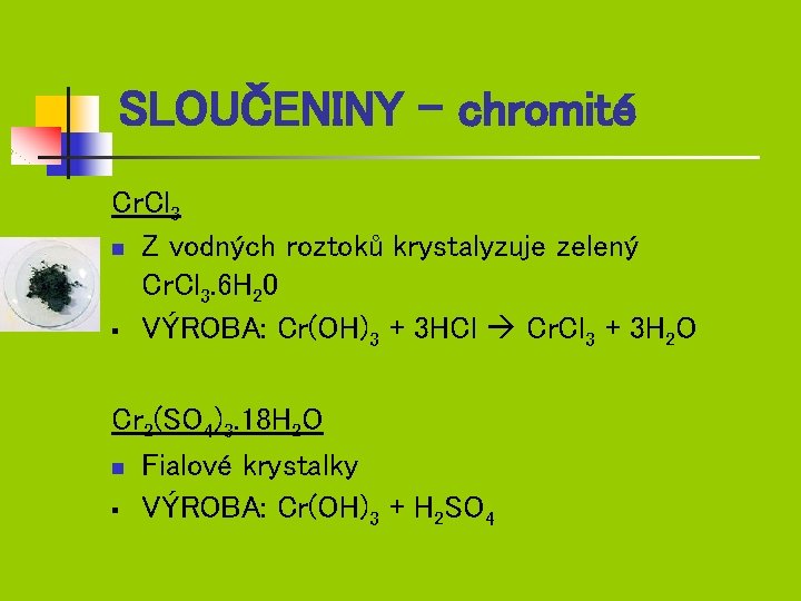 SLOUČENINY - chromité Cr. Cl 3 n Z vodných roztoků krystalyzuje zelený Cr. Cl