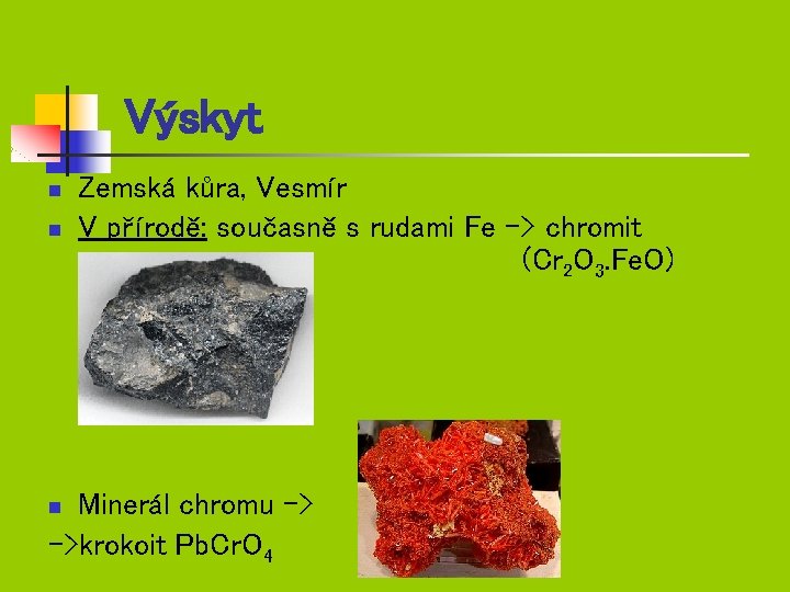 Výskyt n n Zemská kůra, Vesmír V přírodě: současně s rudami Fe -> chromit