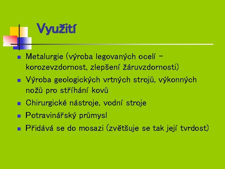 Využití n n n Metalurgie (výroba legovaných ocelí – korozevzdornost, zlepšení žáruvzdornosti) Výroba geologických