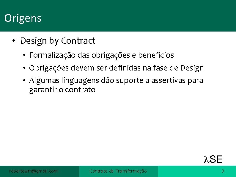 Origens • Design by Contract • Formalização das obrigações e benefícios • Obrigações devem