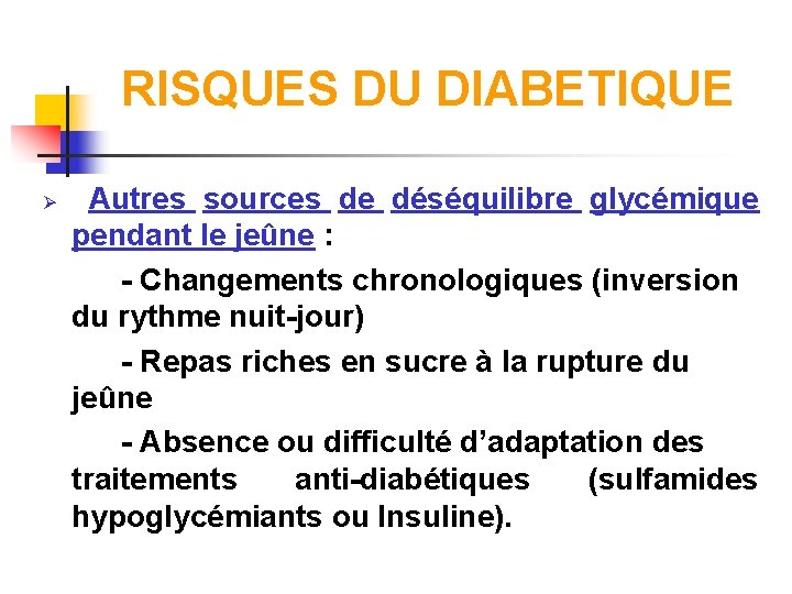 RISQUES DU DIABETIQUE Ø Autres sources de déséquilibre glycémique pendant le jeûne : -