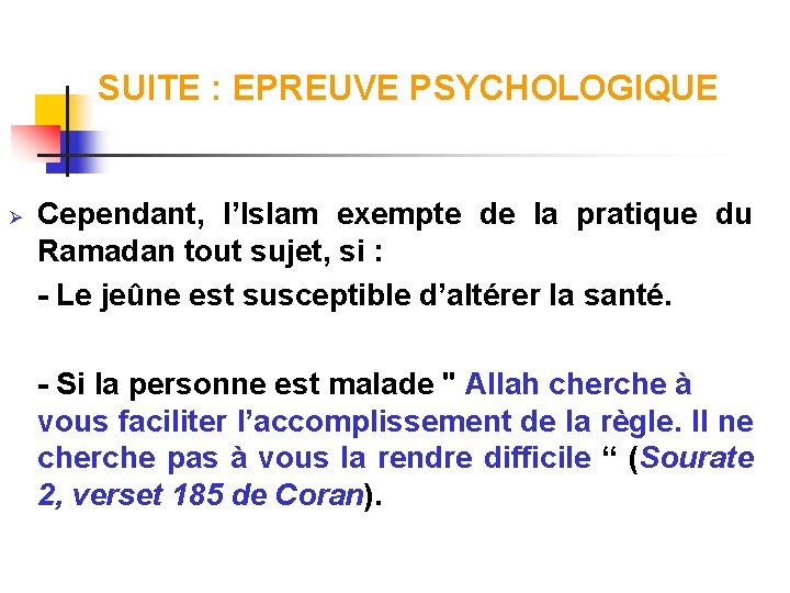 SUITE : EPREUVE PSYCHOLOGIQUE Ø Cependant, l’Islam exempte de la pratique du Ramadan tout