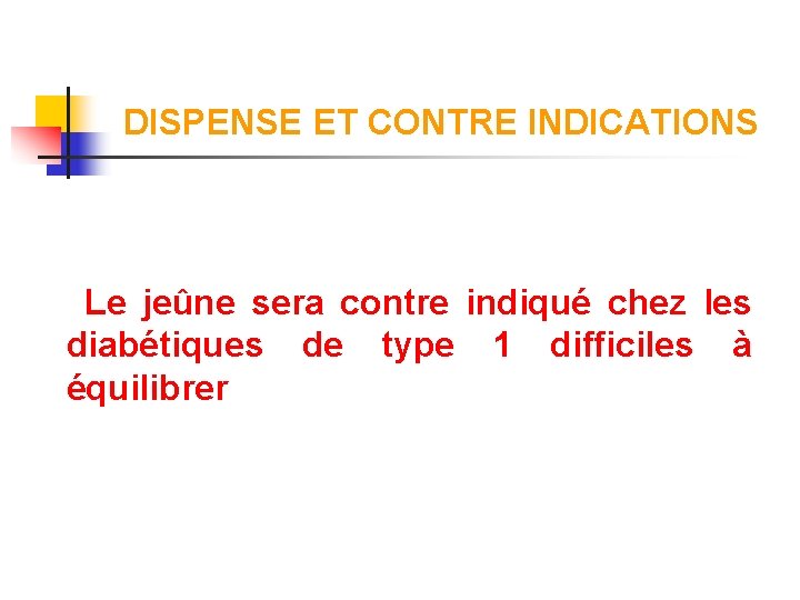 DISPENSE ET CONTRE INDICATIONS Le jeûne sera contre indiqué chez les diabétiques de type