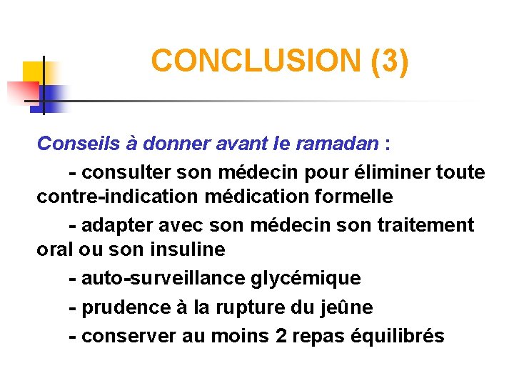 CONCLUSION (3) Conseils à donner avant le ramadan : - consulter son médecin pour