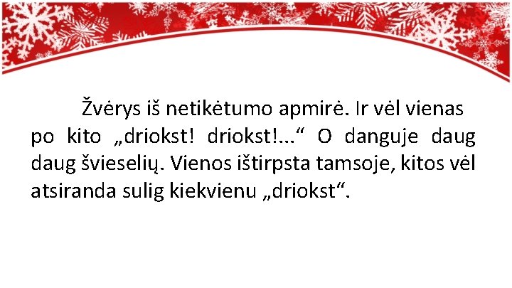 Žvėrys iš netikėtumo apmirė. Ir vėl vienas po kito „driokst!. . . “ O